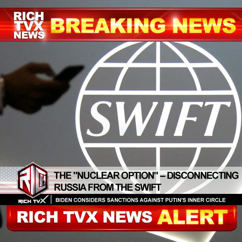 President Biden Considers The Nuclear Option - Cutting Russia Off SWIFT