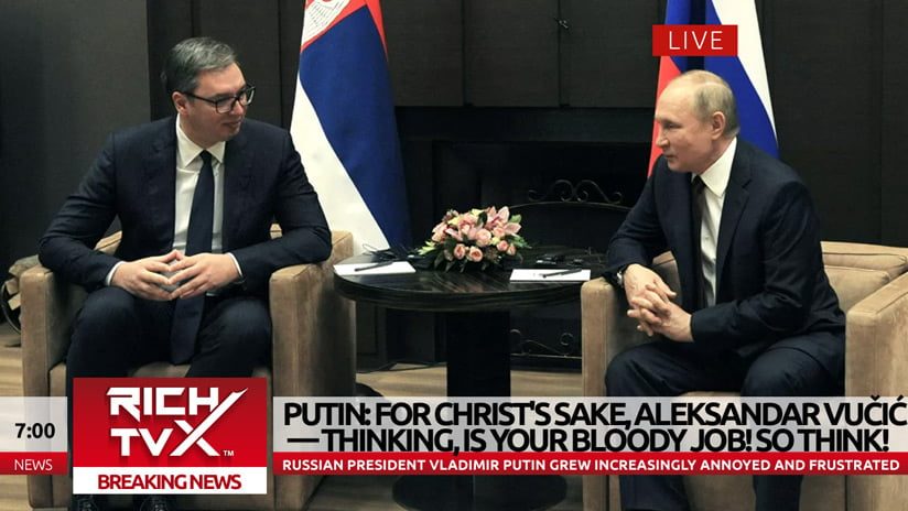 Putin: For Christ's Sake, Aleksandar Vučić - Thinking, Is Your Bloody Job! So Think!