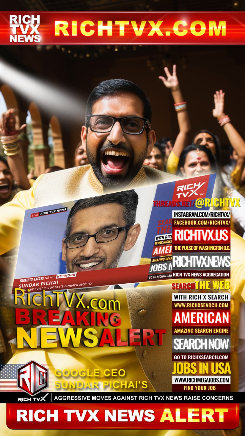 Google CEO Sundar Pichai’s Aggressive Moves Against Rich TVX News