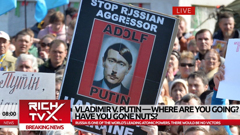 Vladimir V. Putin — Where Are You Going? Have You Gone Nuts?