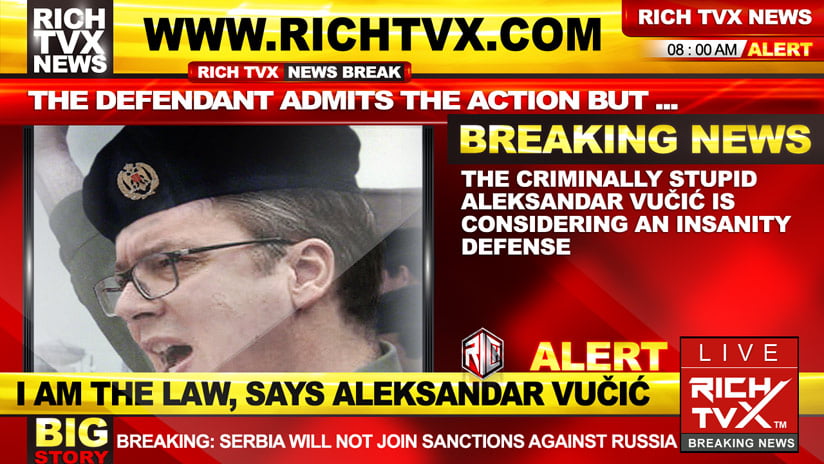 The Criminally Stupid Aleksandar Vučić Is Considering An Insanity Defense