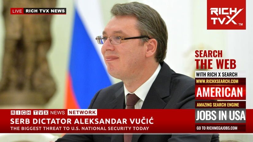 Serb Dictator Aleksandar Vučić: The Biggest Threat To U.S. National Security Today