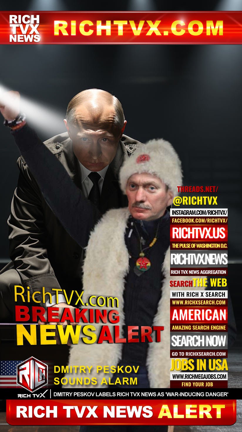 Dmitry Peskov Sounds Alarm: Dmitry Peskov Labels Rich TVX News Network as ‘War-Inducing Danger’